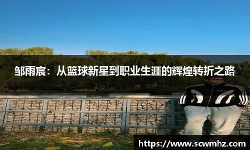 邹雨宸：从篮球新星到职业生涯的辉煌转折之路